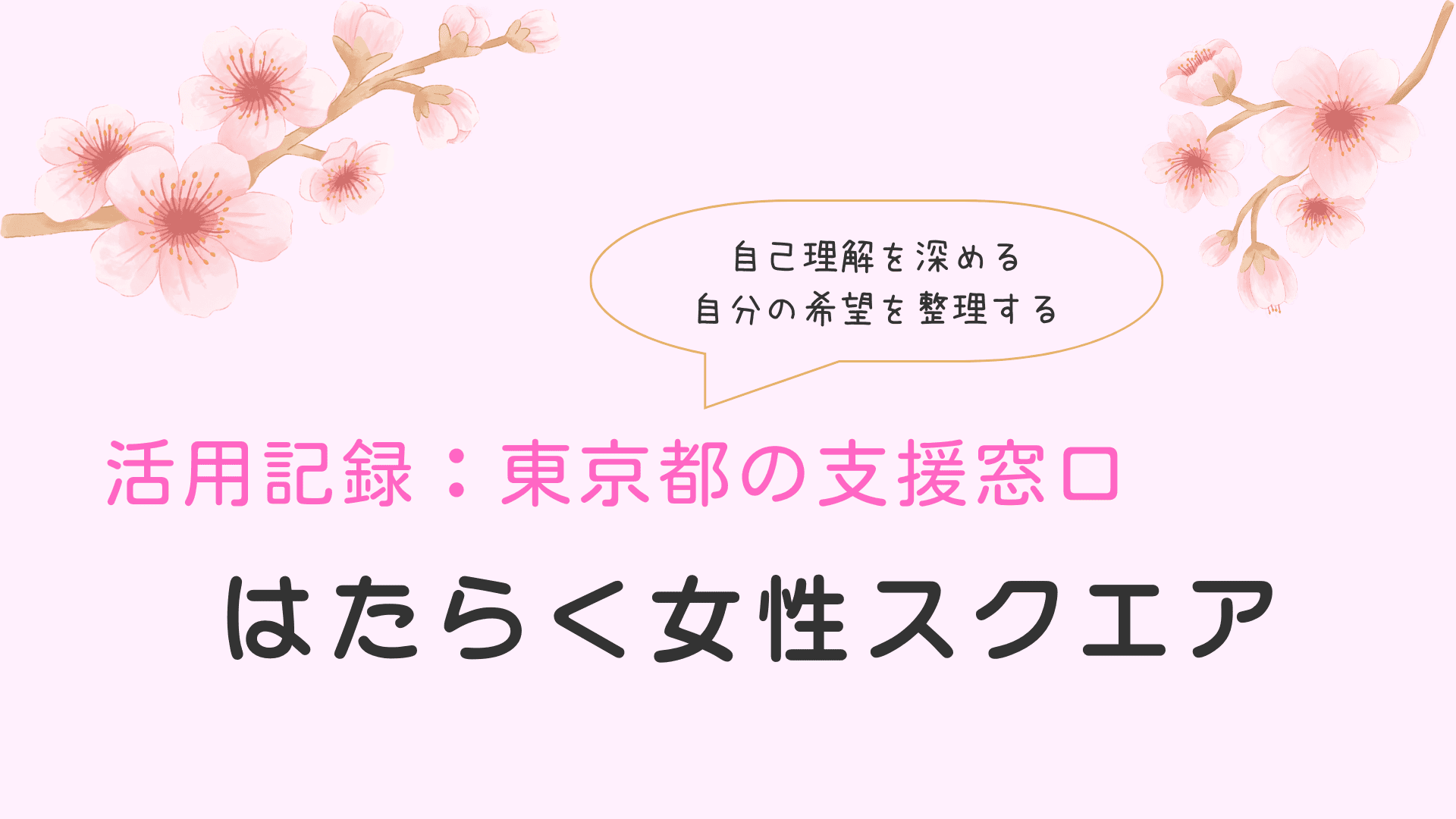活用記録　東京都の支援窓口　はたらく女性スクエア